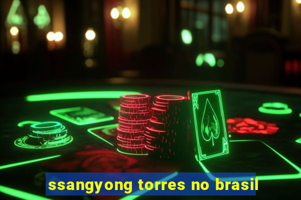 ssangyong torres no brasil